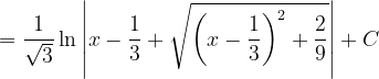 \dpi{120} =\frac{1}{\sqrt{3}}\ln \left | x-\frac{1}{3}+\sqrt{\left ( x-\frac{1}{3} \right )^{2}+\frac{2}{9}} \right |+C